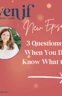 3 questions for when you don't know what to do even if podcast with Kristi Lowe