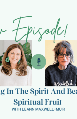 Living in the Spirit and Bearing Spiritual Fruit | Leann Maxwell-Muir, Even If Podcast with Kristi Lowe